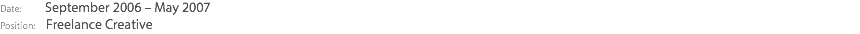 Date: September 2006 – May 2007 Position: Freelance Creative