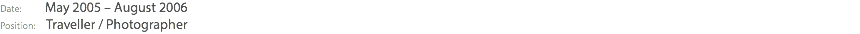 Date: May 2005 – August 2006 Position: Traveller / Photographer