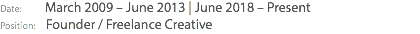 Date: March 2009 – June 2013 | June 2018 – Present Position: Founder / Freelance Creative