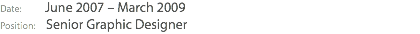 Date: June 2007 – March 2009 Position: Senior Graphic Designer