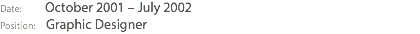 Date: October 2001 – July 2002 Position: Graphic Designer