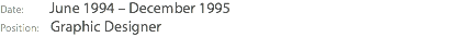 Date: June 1994 – December 1995 Position: Graphic Designer